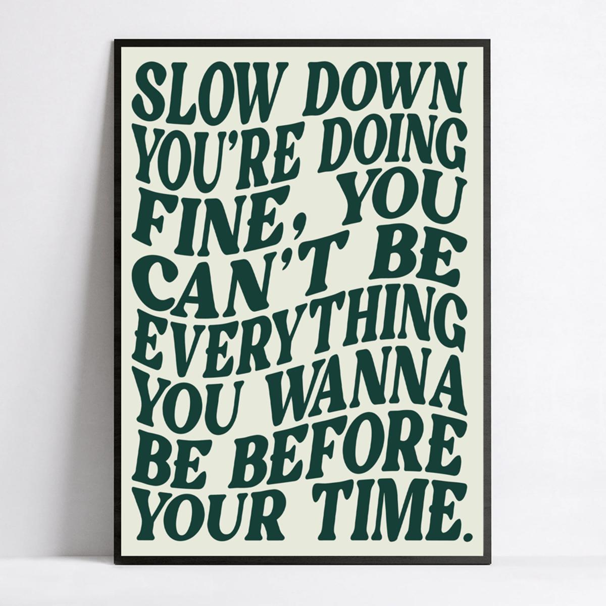 SLOW DOWN YOU'RE DOING FINE