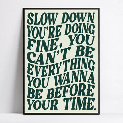 SLOW DOWN YOU'RE DOING FINE