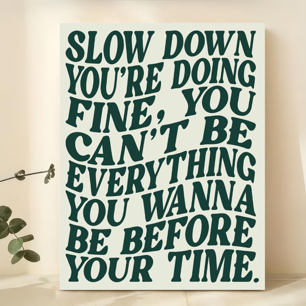 SLOW DOWN YOU'RE DOING FINE