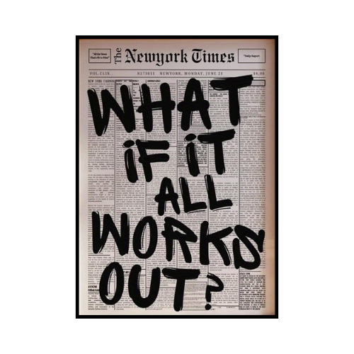 WHAT IF IT ALL WORK OUT?